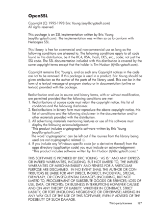 Page 131OpenSSL 
Copyright (C) 1995-1998 Eric Young (eay@cryptsoft.com)
All rights reserved.
This package is an SSL implementation written by Eric Young 
(eay@cryptsoft.com). The implementation was written so as to conform with 
Netscapes SSL.
This library is free for commercial and non-commercial use as long as the 
following conditions are aheared to. The following conditions apply to all code 
found in this distribution, be it the RC4, RSA, lhash, DES, etc., code; not just the 
SSL code. The SSL documentation...