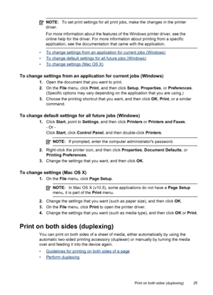 Page 29NOTE:To set print settings for all print jobs, make the changes in the printer
driver.
For more information about the features of the Windows printer driver, see the
online help for the driver. For more information about printing from a specific
application, see the documentation that came with the application.
•To change settings from an application for current jobs (Windows)
•
To change default settings for all future jobs (Windows)
•
To change settings (Mac OS X)
To change settings from an application...