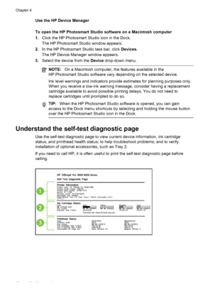 Page 44Use the HP Device Manager
To open the HP Photosmart Studio software on a Macintosh computer
1.Click the HP Photosmart Studio icon in the Dock.
The HP Photosmart Studio window appears.
2.In the HP Photosmart Studio task bar, click Devices.
The HP Device Manager window appears.
3.Select the device from the Device drop-down menu.
NOTE:On a Macintosh computer, the features available in the
HP Photosmart Studio software vary depending on the selected device.
Ink level warnings and indicators provide estimates...