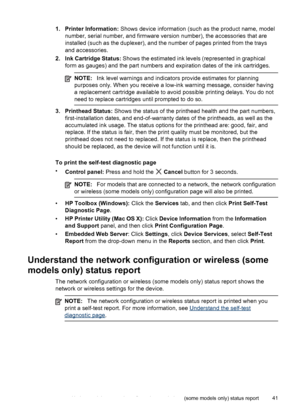 Page 451. Printer Information: Shows device information (such as the product name, model
number, serial number, and firmware version number), the accessories that are
installed (such as the duplexer), and the number of pages printed from the trays
and accessories.
2. Ink Cartridge Status: Shows the estimated ink levels (represented in graphical
form as gauges) and the part numbers and expiration dates of the ink cartridges.
NOTE:Ink level warnings and indicators provide estimates for planning
purposes only....