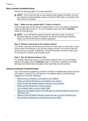 Page 82Basic wireless troubleshooting
Perform the following steps in the order presented.
NOTE:If this is the first time you are setting up the wireless connection, and you
are using the included software, make sure that the USB cable is connected to the
device and the computer.
Step 1 - Make sure the wireless (802.11) light is turned on
If the blue light near the HP devices wireless button is not lit, the wireless capabilities
might not have been turned on. To turn on wireless, press and hold the Wireless...