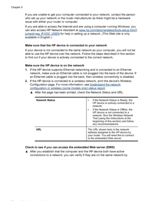 Page 84If you are unable to get your computer connected to your network, contact the person
who set up your network or the router manufacturer as there might be a hardware
issue with either your router or computer.
If you are able to access the Internet and are using a computer running Windows, you
can also access HP Network Assistant at 
www.hp.com/sbso/wireless/tools-setup.html?
jumpid=reg_R1002_USEN for help in setting up a network. (This Web site is only
available in English.)
Make sure that the HP device...