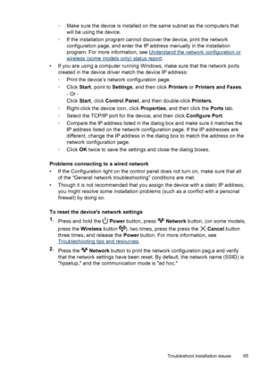 Page 89◦Make sure the device is installed on the same subnet as the computers that
will be using the device.
◦If the installation program cannot discover the device, print the network
configuration page, and enter the IP address manually in the installation
program. For more information, see 
Understand the network configuration or
wireless (some models only) status report.
• If you are using a computer running Windows, make sure that the network ports
created in the device driver match the device IP address:...