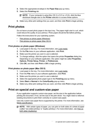 Page 27
4.Select the appropriate envelope in the  Paper Size pop-up menu.
5. Select the  Finishing tab.
NOTE:If your computer is using Mac OS X (v10.5 or v10.6), click the blue
disclosure triangle next to the  Printer selection to access these options.
6.Select any other print settings that you want, and then click  Print to begin printing.
Print photos
Do not leave unused photo paper in the input tray. The paper might start to curl, which
could reduce the quality of your printout. Photo paper should be flat...