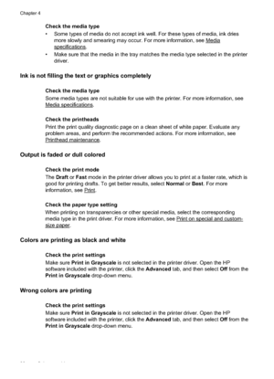 Page 42
Check the media type
• Some types of media do not accept ink well. For these types of media, ink driesmore slowly and smearing may occur. For more information, see 
Media
specifications.
• Make sure that the media in the tray matches the media type selected in the printer driver.
Ink is not filling the text or  graphics completely
Check the media type
Some media types are not suitable for use with the printer. For more information, see
Media specifications.
Check the printheads
Print the print quality...