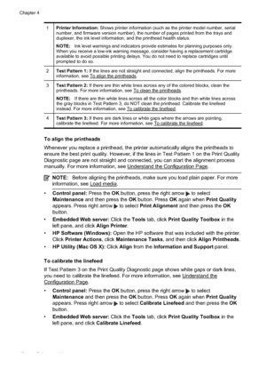 Page 46
1Printer Information:  Shows printer information (such as the printer model number, serial
number, and firmware version number), the number of pages printed from the trays and
duplexer, the ink level information, and the printhead health status.
NOTE: Ink level warnings and indicators provide estimates for planning purposes only.
When you receive a low-ink warning message, consider having a replacement cartridge
available to avoid possible printing delays. You do not need to replace cartridges until...