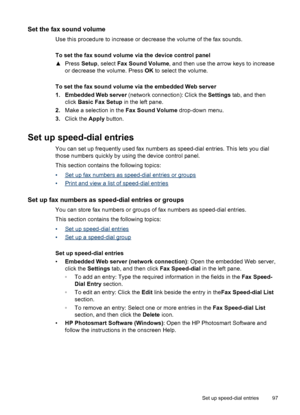 Page 101Set the fax sound volume
Use this procedure to increase or decrease the volume of the fax sounds.
To set the fax sound volume via the device control panel
▲ Press  Setup, select  Fax Sound Volume , and then use the arrow keys to increase
or decrease the volume. Press  OK to select the volume.
To set the fax sound volume via the embedded Web server
1. Embedded Web server  (network connection): Click the  Settings tab, and then
click  Basic Fax Setup  in the left pane.
2. Make a selection in the  Fax Sound...