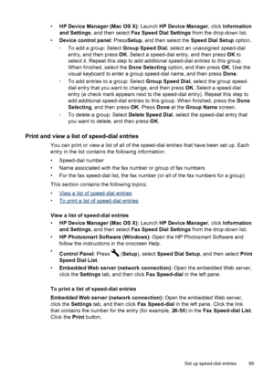 Page 103•HP Device Manager (Mac OS X) : Launch HP Device Manager , click Information
and Settings , and then select  Fax Speed Dial Settings  from the drop-down list.
• Device control panel : PressSetup, and then select the  Speed Dial Setup option.
◦ To add a group: Select  Group Speed Dial, select an unassigned speed-dial
entry, and then press  OK. Select a speed-dial entry, and then press  OK to
select it. Repeat this step to add additional speed-dial entries to this group.
When finished, select the  Done...
