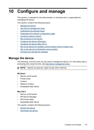 Page 11910 Configure and manage
This section is intended for the administrator or individual who is responsible for
managing the device.
This section contains the following topics:
•
Manage the device
•
Use device management tools
•
Understand the self-test report
•
Understand the network configuration page
•
Configure network options
•
Set up faxing for the device
•
Configure the device (Windows)
•
Configure the device (Mac OS X)
•
Set up the device for wireless communication (some models only)
•
Set up the...