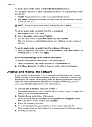 Page 176To set the device to be visible or not visible to Bluetooth devices
You can set the device to be either visible to Bluetooth devices (public) or not visible to
any (private).
•Visible : Any Bluetooth device within range can print to the device.
• Not visible : Only Bluetooth devices that have stored the device address of the all-
in-one can print to it.
NOTE: The device ships with a default accessibility level of  Visible.
To set the device to be not visible from the control panel
1.Press  Setup on the...