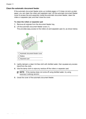 Page 190Clean the automatic document feeder
If the automatic document feeder picks up multiple pages or if it does not pick up plain
paper, you can clean the rollers and separator pad. Lift the automatic document feeder
cover to access the pick assembly inside the automatic document feeder, clean the
rollers or separator pad, and then close the cover.
To clean the rollers or separator pad
1.Remove all originals from the document feeder tray.
2. Lift the automatic document feeder cover (1).
This provides easy...