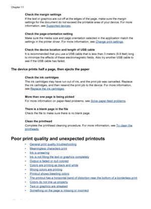 Page 196Check the margin settings
If the text or graphics are cut off at the edges of the page, make sure the margin
settings for the document do not exceed the printable area of your device. For more
information, see 
Supported devices.
Check the page-orientation setting
Make sure the media size and page orientation selected in the application match the
settings in the printer driver. For more information, see 
Change print settings .
Check the device location and length of USB cable
It is recommended that you...