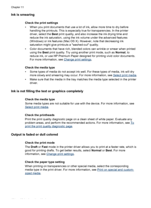 Page 198Ink is smearing
Check the print settings
• When you print documents that use a lot of ink, allow more time to dry beforehandling the printouts. This is especially true for transparencies. In the printer
driver, select the Best  print quality, and also increase the ink drying time and
reduce the ink saturation, using the ink volume under the advanced features
(Windows) or ink features (Mac OS X). However, note that decreasing ink
saturation might give printouts a washed-out quality.
• Color documents that...