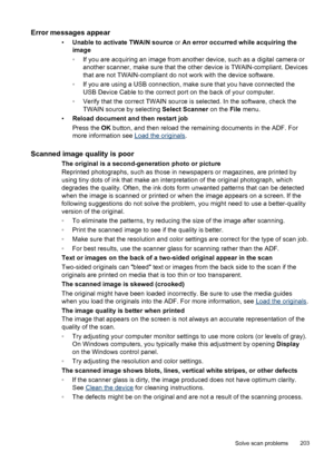 Page 207Error messages appear
•Unable to activate TWAIN source  or An error occurred while acquiring the
image
◦ If you are acquiring an image from another device, such as a digital camera or
another scanner, make sure that the other device is TWAIN-compliant. Devices
that are not TWAIN-compliant do not work with the device software.
◦ If you are using a USB connection, make sure that you have connected the
USB Device Cable to the correct port on the back of your computer.
◦ Verify that the correct TWAIN source...