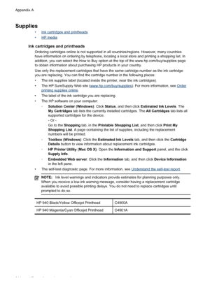 Page 248Supplies
•Ink cartridges and printheads
•
HP media
Ink cartridges and printheads
Ordering cartridges online is not supported in all countries/regions. However, many countries
have information on ordering by telephone, locating a local store and printing a shopping list. In
addition, you can select the How to Buy option at  the top of the www.hp.com/buy /supplies page
to obtain information about purchasing HP products in your country.
Use only the replacement cartridges that have the same cartridge number...