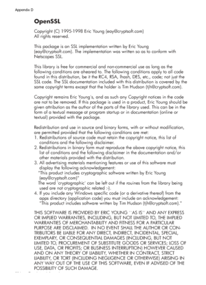 Page 288OpenSSL 
Copyright (C) 1995-1998 Eric Young (eay@cryptsoft.com)
All rights reserved.
This package is an SSL implementation written by Eric Young 
(eay@cryptsoft.com). The implementation was written so as to conform with 
Netscapes SSL.
This library is free for commercial and non-commercial use as long as the 
following conditions are aheared to. The following conditions apply to all code 
found in this distribution, be it the RC4, RSA, lhash, DES, etc., code; not just the 
SSL code. The SSL documentation...