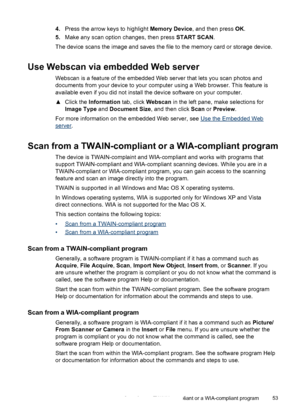 Page 574.Press the arrow keys to highlight  Memory Device, and then press  OK.
5. Make any scan option changes, then press  START SCAN.
The device scans the image and saves the file to the memory card or storage device.
Use Webscan via embedded Web server
Webscan is a feature of the embedded Web server that lets you scan photos and
documents from your device to your computer  using a Web browser. This feature is
available even if you did not install the device software on your computer.
▲ Click the  Information...