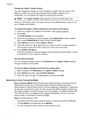 Page 86Change the Lighter / Darker setting
You can change the contrast of a fax to be darker or lighter than the original. This
feature is useful if you are faxing  a document that is faded, washed out, or
handwritten. You can darken the original by adjusting the contrast.
NOTE: The Lighter / Darker  setting applies to black-and-white faxes only.
When you exit the Fax menu, this option returns to the default setting unless you set
your changes as the default.
To change the Lighter / Darker setting from the...