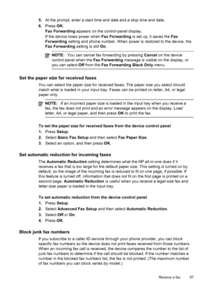 Page 915.At the prompt, enter a start time and date and a stop time and date.
6. Press  OK.
Fax Forwarding  appears on the control-panel display.
If the device loses power when  Fax Forwarding is set up, it saves the  Fax
Forwarding  setting and phone number. When power is restored to the device, the
Fax Forwarding  setting is still On.
NOTE:You can cancel fax forwarding by pressing Cancel  on the device
control panel when the  Fax Forwarding message is visible on the display, or
you can select  Off from the...