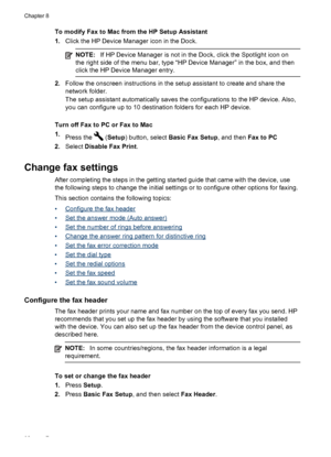 Page 96To modify Fax to Mac from the HP Setup Assistant
1.Click the HP Device Manager icon in the Dock.
NOTE: If HP Device Manager is not in the Dock, click the Spotlight icon on
the right side of the menu bar, type “HP Device Manager” in the box, and then
click the HP Device Manager entry.
2. Follow the onscreen instructions in the setup assistant to create and share the
network folder.
The setup assistant automatically saves the configurations to the HP device. Also,
you can configure up to 10  destination...