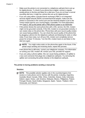 Page 128
• Make sure the printer is not connected to a telephone wall jack that is set upfor digital phones. To check if your phone line is digital, connect a regular
analog phone to the line and listen for a dial tone. If you do not hear a normal
sounding dial tone, it might be a phone line set up for digital phones.
• If you are using either a private branch exchange (PBX) or an integrated services digital network (ISDN) converter/terminal adapter, make sure the
printer is connected to the correct port and the...