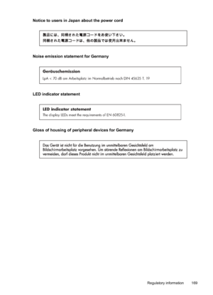 Page 173
Notice to users in Japan about the power cord
Noise emission statement for Germany
Geräuschemission
LpA < 70 dB am Arbeitsplatz im Normalbetrieb nach DIN 45635 T. 19
LED indicator statement
LED indicator statement
The display LEDs meet the requirements of EN 60825-1.
Gloss of housing of peripheral devices for Germany
Regulatory information169
 