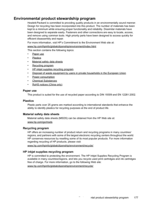 Page 181
Environmental product stewardship program
Hewlett-Packard is committed to providing quality products in an environ\
mentally sound manner.
Design for recycling has been incorporated into this product. The number of materials has been
kept to a minimum while ensuring proper functionality and reliability. Dissimilar materials have
been designed to separate easily. Fasteners and other connections are ea\
sy to locate, access,
and remove using common tools. High priority parts have been designed to access...