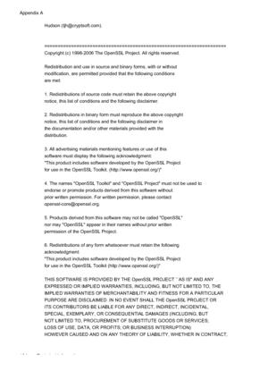 Page 188
Hudson (tjh@cryptsoft.com). 
==================================================================== 
Copyright (c) 1998-2006 The OpenSSL Project. All rights reserved.
Redistribution and use in source and binary forms, with or without
modification, are permitted provided that the following conditions 
are met: 
1. Redistributions of source code must retain the above copyright
notice, this list of conditions and the following disclaimer.  
2. Redistributions in binary form must reproduce the above copyright...