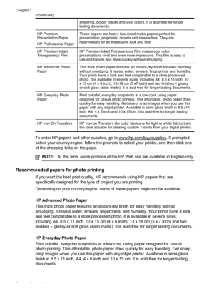 Page 24
smearing, bolder blacks and vivid colors. It is acid-free for longer
lasting documents.
HP Premium
Presentation Paper
HP Professional PaperThese papers are heavy two-sided matte papers perfect for
presentation, proposals, reports and newsletters. They are
heavyweight for an impressive look and feel.
HP Premium Inkjet
Transparency FilmHP Premium Inkjet Transparency Film makes your color
presentations vivid and even more impressive. This film is easy to
use and handle and dries quickly without smudging....