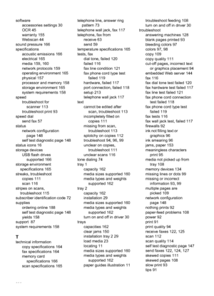 Page 242
softwareaccessories settings 30
OCR 45
warranty 155
Webscan 44
sound pressure 166
specifications acoustic emissions 166
electrical 165
media 159, 160
network protocols 159
operating environment 165
physical 157
processor and memory 158
storage environment 165
system requirements 158
speed troubleshoot forscanner 113
troubleshoot print 93
speed dial send fax 57
status network configuration
page 148
self test diagnostic page 148
status icons 16
storage devices USB flash drives
supported 166
storage...