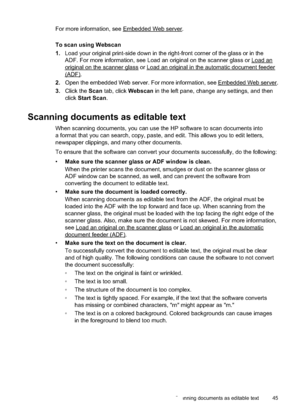 Page 49
For more information, see EmbeddedWebserver.
To scan using Webscan
1. Load your original print-side down in the right-front corner of the glass or in the
ADF. For more information, see Load an original on the scanner glass or 
Loadan
originalonthescannerglass or Loadanoriginalintheautomaticdocumentfeeder
(ADF).
2. Open the embedded Web server. For more information, see 
EmbeddedWebserver.
3. Click the  Scan tab, click  Webscan in the left pane, change any settings, and then
click Start Scan .
Scanning...