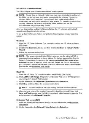 Page 53
Set Up Scan to Network Folder
You can configure up to 10 destination folders for each printer.
NOTE:To use Scan to Network Folder, you must have created and configured
the folder you are using on a computer connected to the network. You cannot
create a folder from the printer's control panel. Also, make sure the folder
preferences are set to provide read and write access. For more information about
creating folders on the network and setting folder preferences, see the
documentation for your...