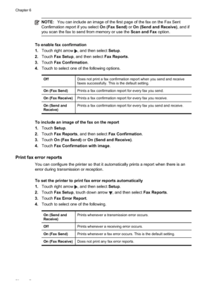 Page 82
NOTE:You can include an image of the first page of the fax on the Fax Sent
Confirmation report if you select  On (Fax Send) or On (Send and Receive) , and if
you scan the fax to send from memory or use the  Scan and Fax option.
To enable fax confirmation
1.Touch right arrow 
, and then select  Setup.
2. Touch Fax Setup , and then select  Fax Reports.
3. Touch Fax Confirmation .
4. Touch to select one of the following options.
OffDoes not print a fax confirmation report when you send and receive
faxes...