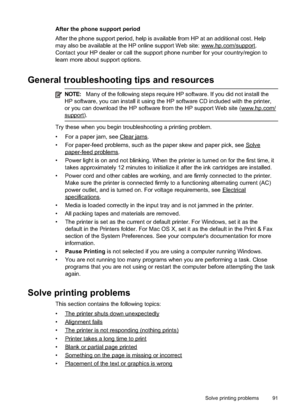 Page 95
After the phone support period
After the phone support period, help is available from HP at an additional cost. Help
may also be available at the HP online support Web site: 
www.hp.com/support.
Contact your HP dealer or call the support phone number for your country/region to
learn more about support options.
General troubleshooting tips and resources
NOTE: Many of the following steps require HP software. If you did not install the
HP software, you can install it using the HP software CD included with...