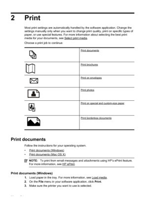 Page 402Print
Most print settings are automatically handled by the software application. Change the
settings manually only when you want to change print quality, print on specific types of
paper, or use special features. For more information about selecting the best print
media for your documents, see 
Select print media.
Choose a print job to continue:
Print documents
Print brochures
Print on envelopes
Print photos
Print on special and custom-size paper
Print borderless documents
Print documents
Follow the...