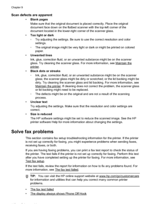 Page 120Scan defects are apparent
•Blank pages
Make sure that the original document is placed correctly. Place the original
document face down on the flatbed scanner with the top-left corner of the
document located in the lower-right corner of the scanner glass.
• Too light or dark
 Try adjusting the settings. Be sure to  use the correct resolution and color
settings.
 The original image might be very light or dark or might be printed on colored paper.
• Unwanted lines
Ink, glue, correction fluid, or an...