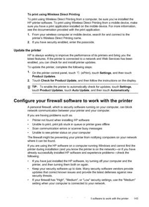 Page 147To print using Wireless Direct Printing
To print using Wireless Direct Printing from a computer, be sure you’ve installed the
HP printer software. To print using Wirele ss Direct Printing from a mobile device, make
sure you have a print application installed  on the mobile device. For more information,
see the documentation provided with the print application.
1. From your wireless computer  or mobile device, search for and connect to the
printer’s Wireless Direct Printing name.
2. If you have security...