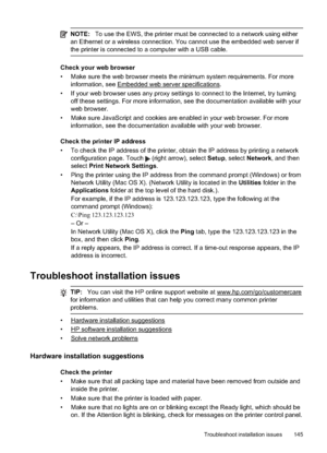 Page 149NOTE:To use the EWS, the printer must be  connected to a network using either
an Ethernet or a wireless connection. You cannot use the embedded web server if
the printer is connected to  a computer with a USB cable.
Check your web browser
• Make sure the web browser meets the mi nimum system requirements. For more
information, see 
Embedded web se rver specifications.
• If your web browser uses any proxy settings to connect to  the Internet, try turning
off these settings. For more information, see the...