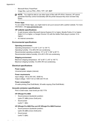 Page 174 Microsoft Word, PowerPoint
 Image files, such as PNG, JPEG, TIFF, GIF, BMP
NOTE:You might be able to use other types of files with HP ePrint. However, HP cannot
guarantee that they correct functionality with the printer because they have not been fully
tested.
Printer Apps
To use certain Printer Apps, you might need to set up an account with a partner website. For more
information, visit 
www.eprintcenter.com.
HP website specifications
• A web browser (either Microsoft Internet Explorer 6.0 or higher,...