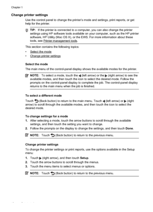 Page 22Change printer settings
Use the control panel to change the printer’s mode and settings, print reports, or get
help for the printer.
TIP:If the printer is connected to a computer, you can also change the printer
settings using HP software tools available on your computer, such as the HP printer
software, HP Utility (Mac OS X), or the  EWS. For more information about these
tools, see 
Printer manag ement tools.
This section contains the following topics:
•
Select the mode
•
Change printer settings
Select...