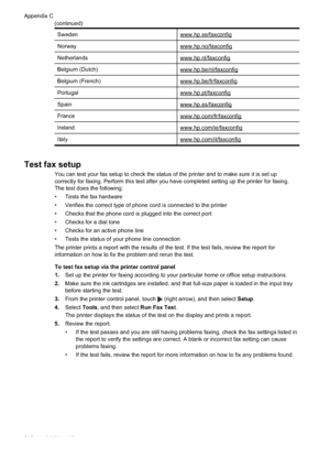 Page 222Swedenwww.hp.se/faxconfig
Norway
www.hp.no/faxconfig
Netherlands
www.hp.nl/faxconfig
Belgium (Dutch)
www.hp.be/nl/faxconfig
Belgium (French)
www.hp.be/fr/faxconfig
Portugal
www.hp.pt/faxconfig
Spain
www.hp.es/faxconfig
France
www.hp.com/fr/faxconfig
Ireland
www.hp.com/ie/faxconfig
Italy
www.hp.com/it/faxconfig
Test fax setup
You can test your fax setup to check the status of the printer and to make sure it is set up
correctly for faxing. Perform this test after you have completed setting up the printer...