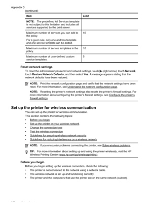 Page 226ItemLimit
NOTE: The predefined All Services template
is not subject to this limitation and includes all
services supported by the print server.
Maximum number of services you can add to
the policy.
For a given rule, only one address template
and one service template can be added. 40
Maximum number of service templates in the
policy. 10
Maximum number of user-defined custom
service templates. 5
Reset network settings
To reset the administrator password and network settings, touch  (right arrow), touch...