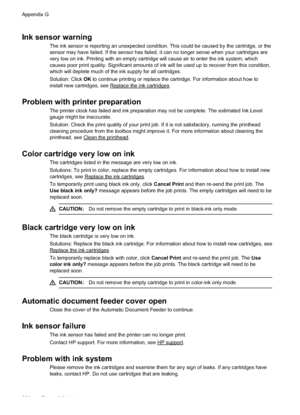 Page 242Ink sensor warning
The ink sensor is reporting an unexpected condition. This could be caused by the cartridge, or the
sensor may have failed. If the sensor has failed, it can no longer sense when your cartridges are
very low on ink. Printing with an empty cartridge will cause air to enter the ink system, which
causes poor print quality. Significant amounts of ink will be used up to recover from this condition,
which will deplete much of the ink supply for all cartridges.
Solution: Click OK to continue...