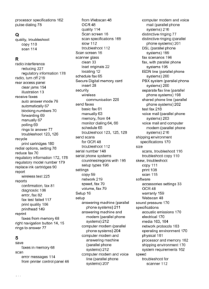 Page 248processor specifications 162
pulse dialing 78
Q
quality, troubleshootcopy 110
scan 114
R
radio interferencereducing 227
regulatory information 178
radio, turn off 219
rear access panel clear jams 154
illustration 13
receive faxes auto answer mode 76
automatically 67
blocking numbers 70
forwarding 69
manually 67
polling 69
rings to answer 77
troubleshoot 123, 126
recycle print cartridges 180
redial options, setting 78
reduce fax 70
regulatory information 172, 178
regulatory model number 179
replace ink...