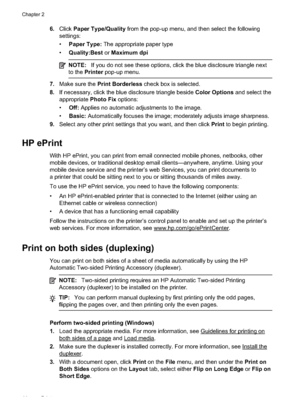 Page 486.Click  Paper Type/Quality  from the pop-up menu, and then select the following
settings:
• Paper Type:  The appropriate paper type
• Quality:Best  or Maximum dpi
NOTE: If you do not see these options,  click the blue disclosure triangle next
to the  Printer  pop-up menu.
7.Make sure the  Print Borderless  check box is selected.
8. If necessary, click the blu e disclosure triangle beside Color Options  and select the
appropriate  Photo Fix options:
• Off:  Applies no automatic adjustments to the image....