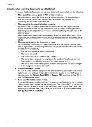 Page 54Guidelines for scanning documents as editable text
To ensure that the software can convert your documents successfully, do the following:
•Make sure the scanner glass or ADF window is clean.
When the printer scans the document, smudges or dust on the scanner glass or
ADF window can be scanned, as well, and can prevent the software from
converting the document to editable text.
• Make sure the document is loaded correctly.
When scanning documents as editable text from the ADF, the original must be
loaded...