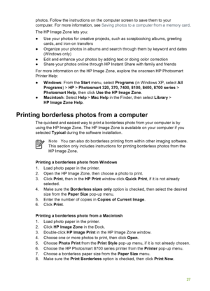 Page 31photos. Follow the instructions on the computer screen to save them to your
computer. For more information, see Saving photos to a computer from a memory card .
The HP Image Zone lets you:
● Use your photos for creative projects,  such as scrapbooking albums, greeting
cards, and iron-on transfers
● Organize your photos in albums and search through them by keyword and dates
(Windows only)
● Edit and enhance your photos by adding text or doing color correction
● Share your photos online through HP Instant...