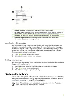 Page 471Image print quality. If the lined bars look good, photos should print well.
2Ink nozzle quality. If there are white streaks in the solid bars on this page, try cleanin\
g the
print cartridge. For more information, see  Automatically cleaning the print cartridges .
3Estimated ink level. This indicator shows how much ink is left in the print cartridge.
4Diagnostic information . Use the text information on this page when working with
HP Customer Care to solve printing problems.
Aligning the print...