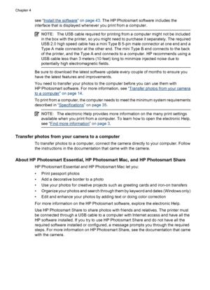 Page 16see “Install the software” on page 43. The HP Photosmart software includes the
interface that is displayed whenever you print from a computer.
NOTE:The USB cable required for printing from a computer might not be included
in the box with the printer, so you might need to purchase it separately. The required
USB 2.0 high speed cable has a mini Type B 5-pin male connector at one end and a
Type A male connector at the other end. The mini Type B end connects to the back
of the printer, and the Type A end...