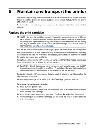 Page 175 Maintain and transport the printer
The printer requires very little maintenance. Follow the guidelines in this chapter to extend
the life span of the printer and printing supplies, and to ensure that your prints are always
of the highest quality.
For information on maintaining your camera, see the documentation that came with the
camera.
Replace the print cartridge
NOTE:Ink from the cartridges is used in the printing process in a number of different
ways, including in the initialization process, which...